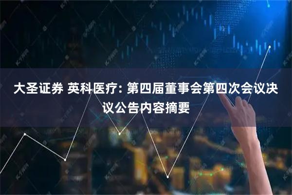 大圣证券 英科医疗: 第四届董事会第四次会议决议公告内容摘要